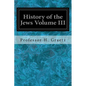 History of the Jews Volume III: From the Revolt Against the Zendik (511 C.E.) to the Capture of St. Jean d'Acre by the Mahometans (1291 C.E.) - Paperback
