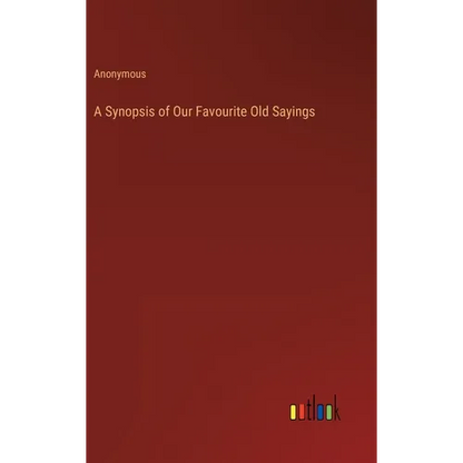 A Synopsis of Our Favourite Old Sayings - Hardcover