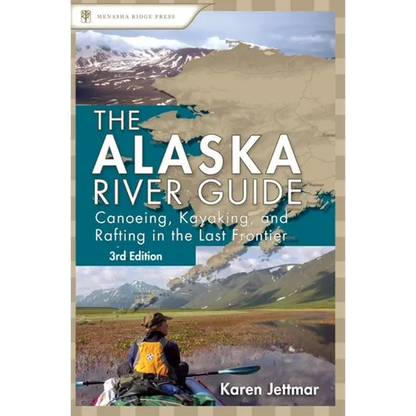 Alaska River Guide: Canoeing, Kayaking, and Rafting in the Last Frontier - Paperback