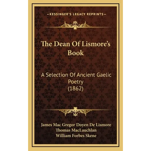 The Dean Of Lismore's Book: A Selection Of Ancient Gaelic Poetry (1862) - Hardcover