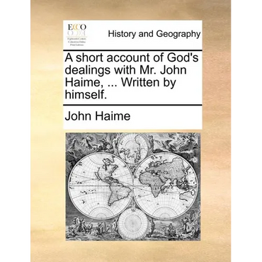 A short account of God's dealings with Mr. John Haime, ... Written by himself. - Paperback