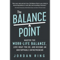 The Balance Point: Master the Work-Life Balance, Love What You do, and Become an Unstoppable Entrepreneur - Paperback