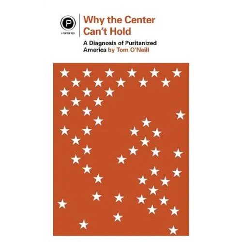Why the Center Can't Hold: A Diagnosis of Puritanized America - Paperback