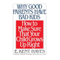 Why Good Parents Have Bad Kids: How to Make Sure That Your Child Grows Up Right - Paperback