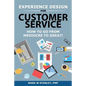 Experience Design for Customer Service: How To Go From Mediocre To Great! - Paperback