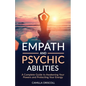 Empath and Psychic Abilities: A Complete Guide to Awakening Your Powers and Protecting Your Energy - Paperback