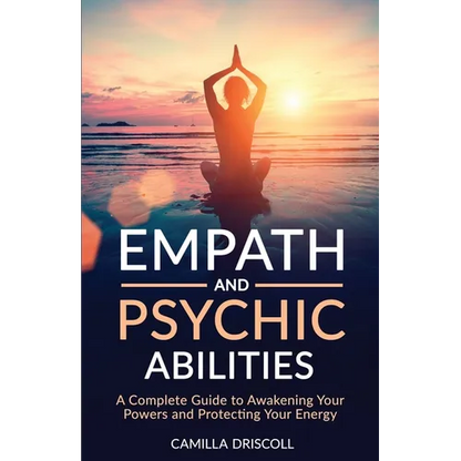 Empath and Psychic Abilities: A Complete Guide to Awakening Your Powers and Protecting Your Energy - Paperback