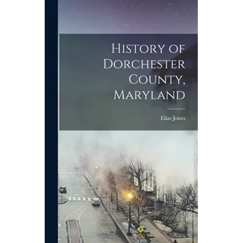History of Dorchester County, Maryland - Hardcover