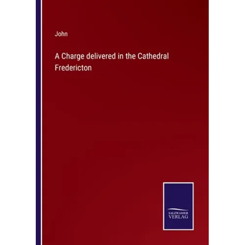 A Charge delivered in the Cathedral Fredericton - Paperback