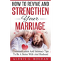 How To Revive And Strengthen Your Marriage: Communication And Intimacy Tips To Be A Better Wife And Husband - Paperback