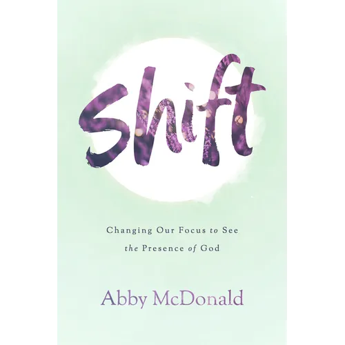 Shift: Changing Our Focus to See the Presence of God - Paperback