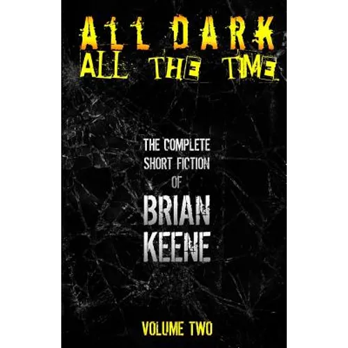 All Dark, All The Time: The Complete Short Fiction of Brian Keene, Volume 2 - Paperback