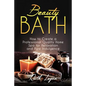 Beauty Bath: How to Create a Professional Quality Home Spa for Relaxation and Pure Indulgence - Paperback