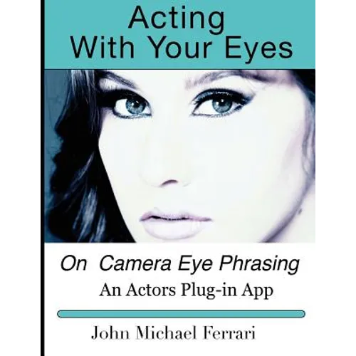 Acting with your Eyes: On Camera Eye Phrasing - Paperback