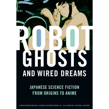 Robot Ghosts and Wired Dreams: Japanese Science Fiction from Origins to Anime - Paperback
