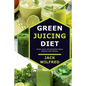 Green Juicing Diet. Green Juice and Smoothie Detox Cleanse with Recipes - Paperback