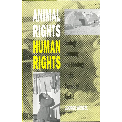 Animal Rights, Human Rights: Ecology, Economy, and Ideology in the Canadian Arctic - Paperback
