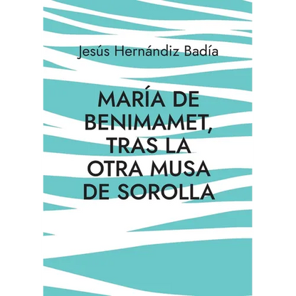 María de Benimamet: Tras la otra musa de Sorolla - Paperback
