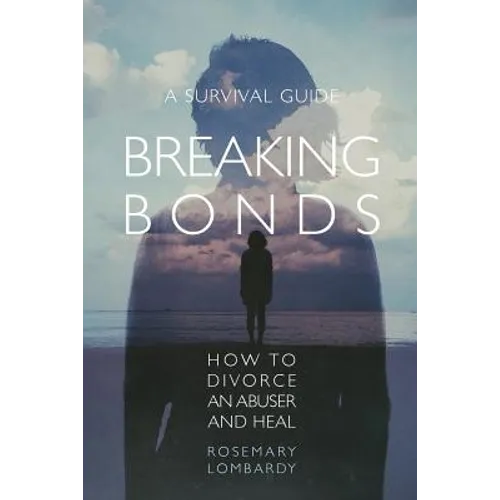 Breaking Bonds: How to Divorce an Abuser and Heal-A Survival Guide - Paperback