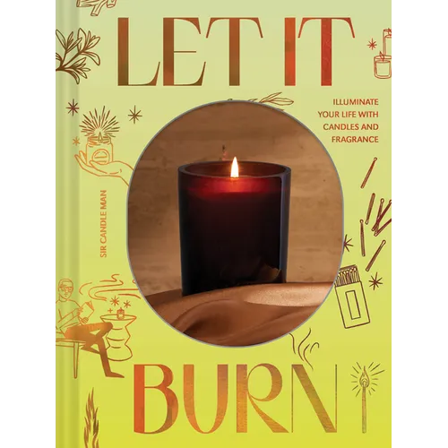 Let It Burn: Illuminate Your Life with Candles and Fragrance - Hardcover