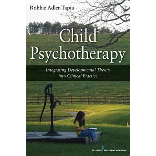 Child Psychotherapy: Integrating Developmental Theory Into Clinical Practice - Paperback