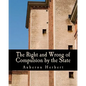 The Right and Wrong of Compulsion by the State (Large Print Edition): A Statement of the Moral Principles of the Party of Individual Liberty, and the - Paperback
