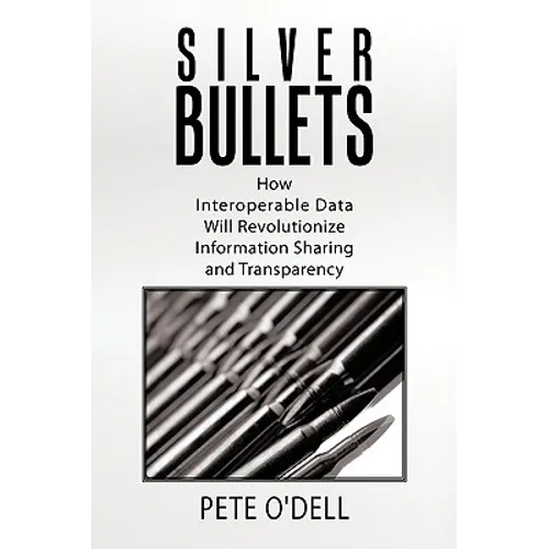 Silver Bullets: How Interoperable Data Will Revolutionize Information Sharing and Transparency - Paperback