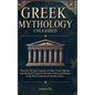 Greek Mythology Unleashed: Discover the Epic Legends of Gods, Titans, Heroes, and Mythical Creatures That Have Cultivated History in the Rich Pantheon - Hardcover
