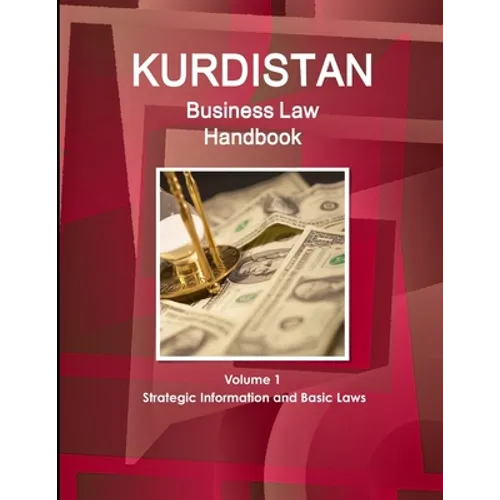 Kurdistan Business Law Handbook Volume 1 Strategic Information and Basic Laws - Paperback