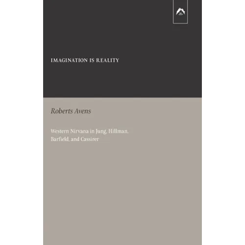 Imagination Is Reality: Western Nirvana in Jung, Hillman, Barfield, and Cassirer - Paperback