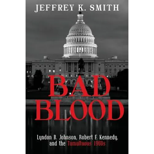 Bad Blood: Lyndon B. Johnson, Robert F. Kennedy, and the Tumultuous 1960s - Paperback