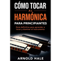 Cómo tocar la armónica para principiantes: Guía definitiva para aprender a tocar y dominar el instrumento - Paperback