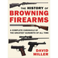 The History of Browning Firearms: A Complete Chronicle of the Greatest Gunsmith of All Time - Paperback