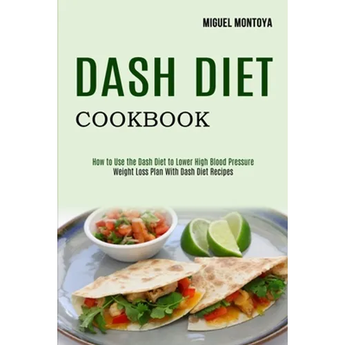 Dash Diet Cookbook: Weight Loss Plan With Dash Diet Recipes (How to Use the Dash Diet to Lower High Blood Pressure) - Paperback