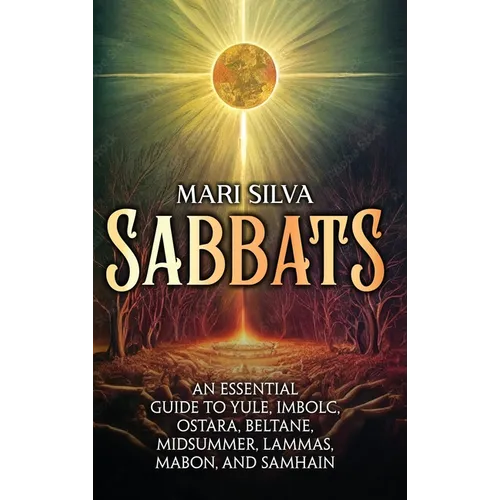 Sabbats: An Essential Guide to Yule, Imbolc, Ostara, Beltane, Midsummer, Lammas, Mabon, and Samhain - Hardcover