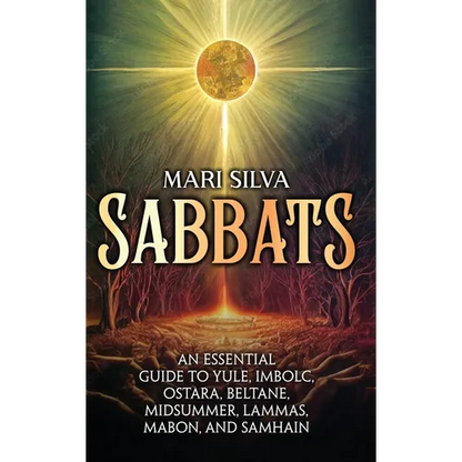 Sabbats: An Essential Guide to Yule, Imbolc, Ostara, Beltane, Midsummer, Lammas, Mabon, and Samhain - Hardcover