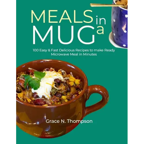 Meals in a Mug: 100 Easy & Fast Delicious Recipes to make Ready Microwave Meal in Minutes - Paperback