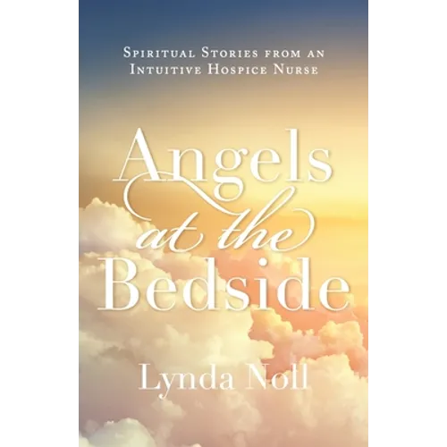 Angels at the Bedside: Spiritual Stories from an Intuitive Hospice Nurse - Paperback