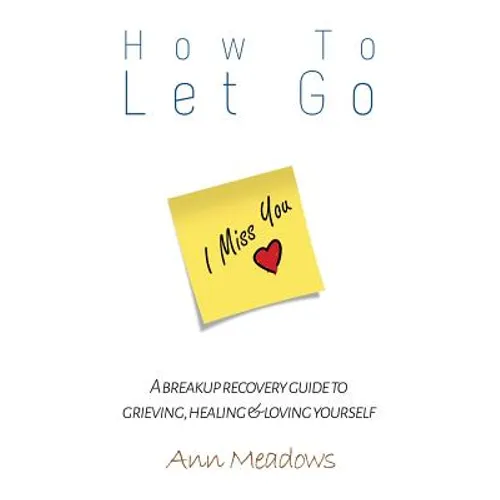 How to let go - A breakup recovery guide to grieving, healing & loving yourself - Paperback