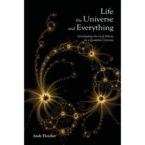 Life, the Universe and Everything: Investigating God and the New Physics - Paperback