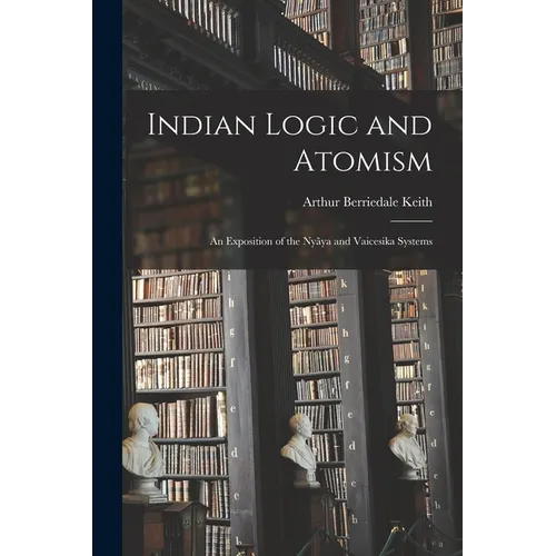 Indian Logic and Atomism; an Exposition of the Nyãya and Vaicesika Systems - Paperback