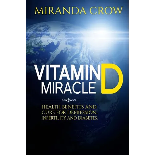 Vitamin D Miracle: Health Benefits and Cure For Depression, Infertility and Diabetes - Paperback