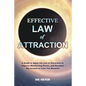 Effective Law of Attraction: A Guide to Apply the Law of Attraction to Improve Manifesting Power, and Manifest the Income or Love You Deserve - Paperback