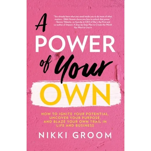 A Power of Your Own: How to Ignite Your Potential, Uncover Your Purpose, and Blaze Your Own Trail in Life and Business - Paperback