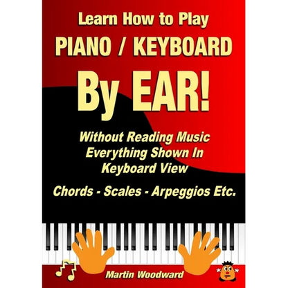 Learn How to Play Piano / Keyboard By EAR! Without Reading Music: Everything Shown In Keyboard View Chords - Scales - Arpeggios Etc. - Paperback