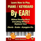 Learn How to Play Piano / Keyboard By EAR! Without Reading Music: Everything Shown In Keyboard View Chords - Scales - Arpeggios Etc. - Paperback