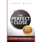 The Perfect Close: The Secret To Closing Sales - The Best Selling Practices & Techniques For Closing The Deal - Paperback