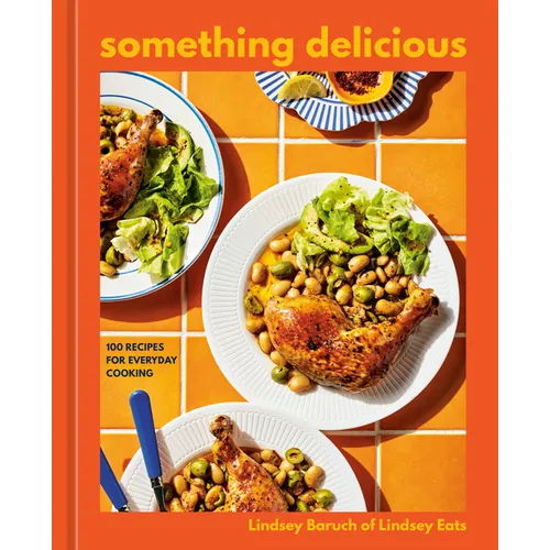 Something Delicious: 100 Recipes for Everyday Cooking [A Cookbook] - Hardcover