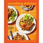 Something Delicious: 100 Recipes for Everyday Cooking [A Cookbook] - Hardcover