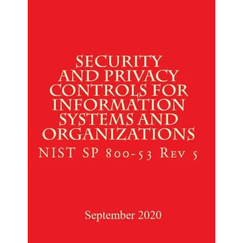 Security and Privacy Controls for Information Systems and Organizations Rev 5: Draft NIST Special Publication 800-53 Revision 5 - Paperback